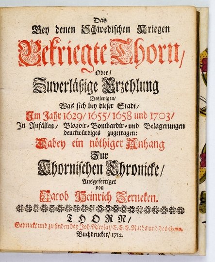 ZERNECKE Jacob Heinrich - Das Bey denen Schwedischen Kriegen Bekriegte Thorn, Oder Zuverlässige Erzehlung Desjenigen, Was sich bey dieser Stadt Im Jahr 1629, 1655, 1658 und 1703 In Anfällen, Bloqvir- Bombardir- und Belagerungen denckwürdiges zugetragen: D