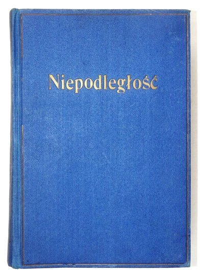 NIEPODLEGŁOŚĆ. [Czasopismo poświęcone dziejom polskich walk wyzwoleńczych w dobie popowstaniowej].