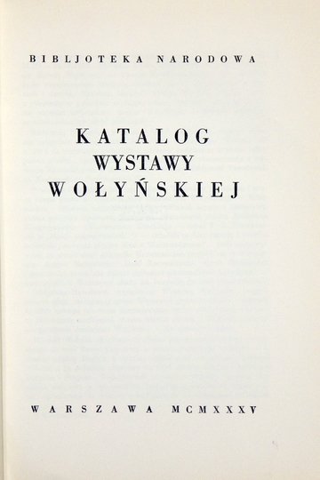 [KATALOG]. Bibljoteka Narodowa. Katalog wystawy wołyńskiej.