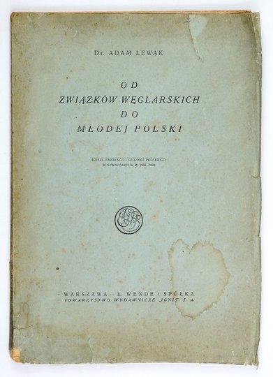 LEWAK Adam - Od związków węglarskich do Młodej Polski. Dzieje emigracji i Legjonu Polskiego w Szwajcarji w r. 1833-1834.