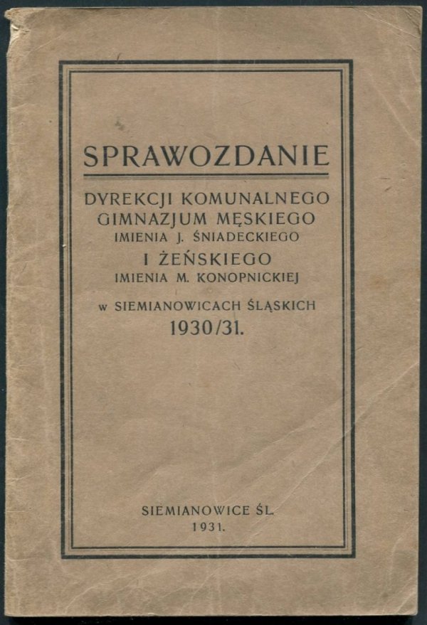 Sprawozdanie Dyrekcji Komunalnego Gimnazjum męskiego im. J.Śniadeckiego i żeńskiego im. M.Konopnickiej w Siemianowicach Śl. za rok szkolny 1930/31