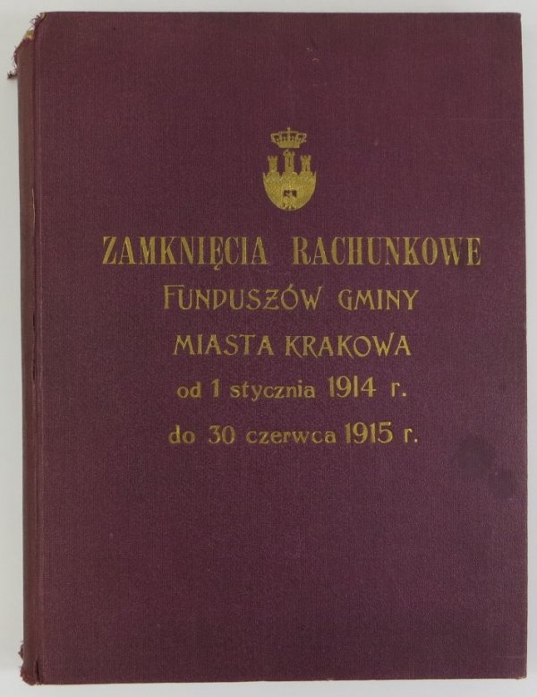Zamknięcia rachunkowe funduszów Gminy Miasta Krakowa oraz funduszów pod zarządem tejże zostających za okres od 1 stycznia 1914 do 30 czerwca 1915 roku