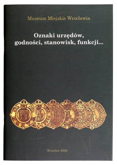 [KATALOG]. Muzeum Sztuki Medalierskiej Oddział Muzeum Miejskiego Wrocławia. Oznaki urzędów, godności, stanowisk, funkcji...