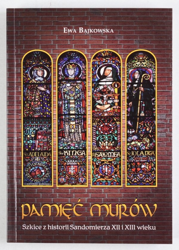 Bajkowska Ewa - Pamięć murów. Szkice z historii Sandomierza XII i XIII wieku