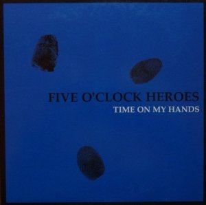 Five O'Clock Heroes - Time On My Hands (7'')