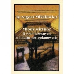 Contra Grzegorz Miśkiewicz Młody wirtuoz 5 współczesnych miniatur fortepianowych