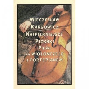 Contra Mieczysław Karłowicz Najpiękniejsze Piosnki Pieśni na wiolonczelę z fortepianem