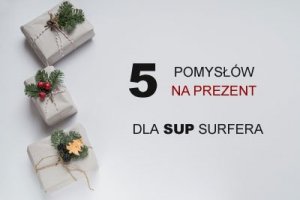 5 pomysłów na prezent dla SUP surfera