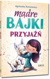 Mądre Bajki Przyjaźń GREG Agnieszka Antosiewicz