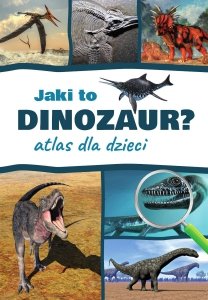 Jaki to dinozaur? Atlas dla dzieci Dinozaury Ilustracje