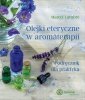Olejki eteryczne w aromaterapii. Podręcznik dla praktyka. - Marcel Lavabre