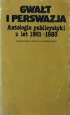  Jerzy Adamski • Gwałt i perswazja. Antologia publicystyki z lat 1981 - 1983