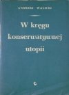 Andrzej Walicki • W kręgu konserwatywnej utopii. Struktura i przemiany rosyjskiego słowianofilstwa