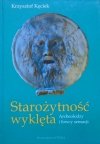 Krzysztof Kęciek • Starożytność wyklęta. Archeolodzy i łowcy sensacji