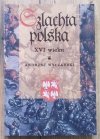 Andrzej Wyczański Szlachta polska XVI wieku