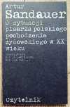 Artur Sandauer O sytuacji pisarza polskiego pochodzenia żydowskiego w XX wieku