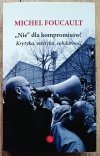 Michel Foucault Nie dla kompromisów! Krytyka, estetyka, solidarność