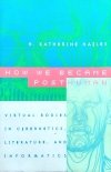 Katherine Hailes • How we became posthuman. Virtual Bodies in Cybernetics, Literature, and Informatics