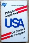 Zdzisław Szczerbowski Polityka wojskowa USA. Od Cartera do Reagana