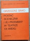 Grzegorz Sinko Postać sceniczna i jej przemiany w teatrze XX wieku