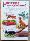 Potafię narysować... dinozaury, zwierzęta domowe, pojazdy i maszyny