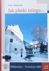 Piotr Stefaniak Jak płatki śniegu. Opowieść o Pannach Dominikankach z Piotrkowa i Świętej Anny 1629-1869-2019