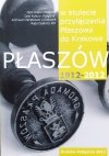 W stulecie przyłączenia Płaszowa do Krakowa. Płaszów 1912-2012