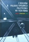 red. Patryk Pleskot • Z dziejów polskiej emigracji politycznej po 1939 roku. Ludzie, struktury, idee