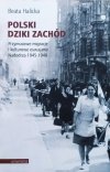 Beata Halicka Polski Dziki Zachód. Przymusowe migracje i kulturowe oswajanie Nadodrza 1945-1948