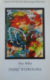 Alice Miller • Pamięć wyzwolona. Jak przerwać łańcuch toksycznego dziedzictwa