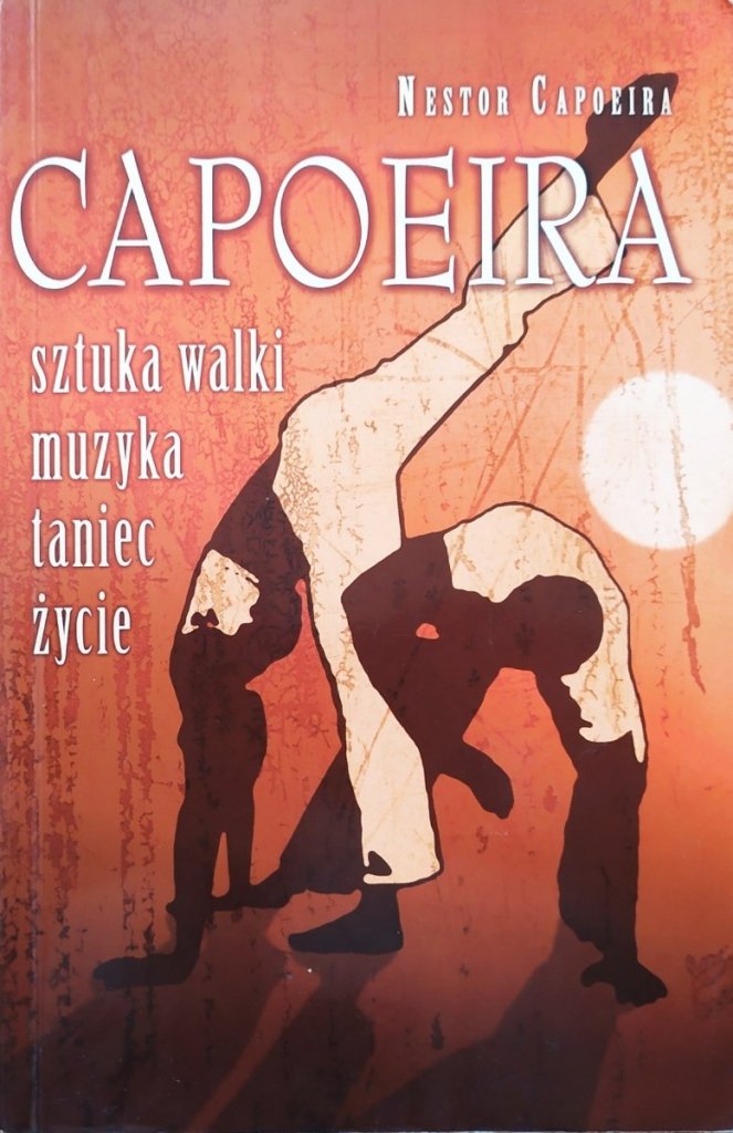 Nestor Capoeira Capoeira. Sztuka walki, muzyka, taniec, życie