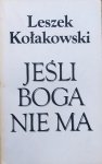 Leszek Kołakowski • Jeśli Boga nie ma. O Bogu, diable, grzechu i innych zmartwieniach tak zwanej filozofii religii 