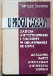 Tomasz Szarota • U progu zagłady. Zajścia antyżydowskie i pogromy w okupowanej Europie