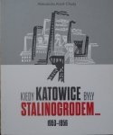 Aleksandra Korol-Chudy • Kiedy Katowice były Stalinogrodem 1953-1956
