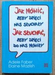 Jak mówić, żeby dzieci nas słuchały, jak słuchać, żeby dzieci do nas mówiły