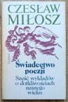 Czesław Miłosz • Świadectwo poezji. Sześć wykładów o dotkliwościach naszego wieku