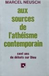 Marcel Neusch • Aux Sources De L'atheisme Contemporain: Cent Ans De Debats Sur Dieu