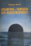 Andrzej Marks • Atlantyda - fantazja czy rzeczywistość
