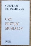 Czesław Bednarczyk • Czy przyjść musiało? [OPiM]