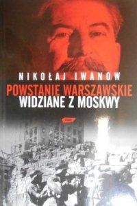 Nikołaj Iwanow • Powstanie Warszawskie widziane z Moskwy 