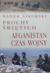 Radek Sikorski • Prochy świętych. Afganistan czas wojny