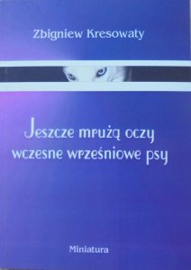 Zbigniew Kresowaty • Jeszcze mrużą oczy wczesne wrześniowe psy [dedykacja autorska]