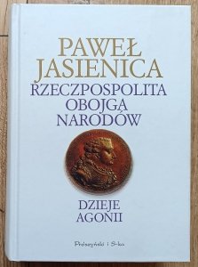 Paweł Jasienica • Rzeczpospolita Obojga Narodów: Dzieje agonii