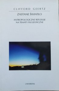 Clifford Geertz • Zastane światło. Antropologiczne refleksje na tematy filozoficzne
