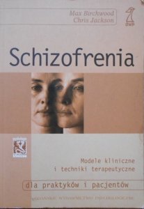 Max Birchwood, Chris Jackson • Schizofrenia. Modele kliniczne i techniki terapeutyczne dla praktyków i pacjentów