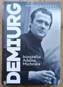 Roman Graczyk • Demiurg. Biografia Adama Michnika