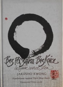Jakusho Kwong • Bez początku, bez końca. Intymne serce Zen