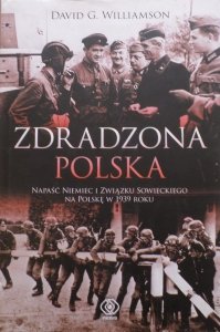 David G. Williamson • Zdradzona Polska. Napaść Niemiec i Związku Sowieckiego na Polskę w 1939 roku 