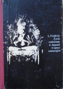 Louis Frederic • Życie codzienne w Japonii w epoce samurajów 1185-1603