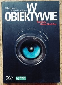 W obiektywie. Mistrzowie polskiej fotografii. Rozmowy Hanny Marii Gizy